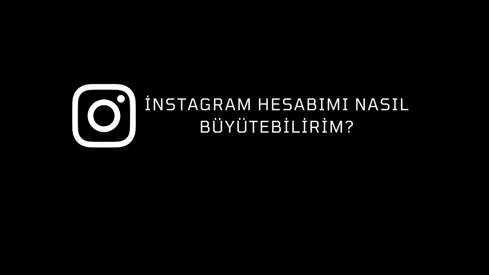İNSTAGRAM HESABIMI NASIL BÜYÜTEBİLİRİM?