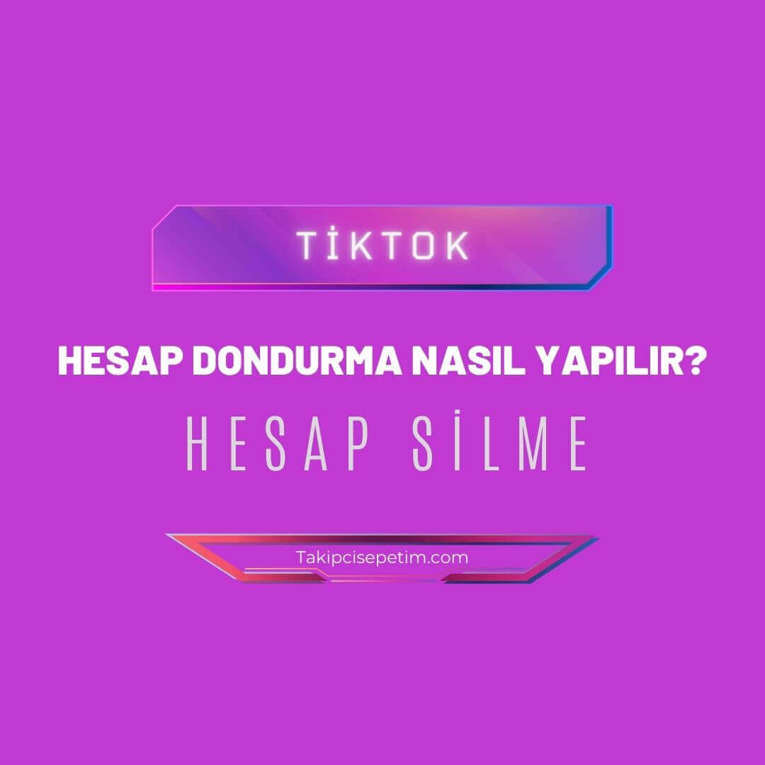 Tiktok Hesap Dondurma Nasıl Yapılır - tiktok hesap silme işlemi