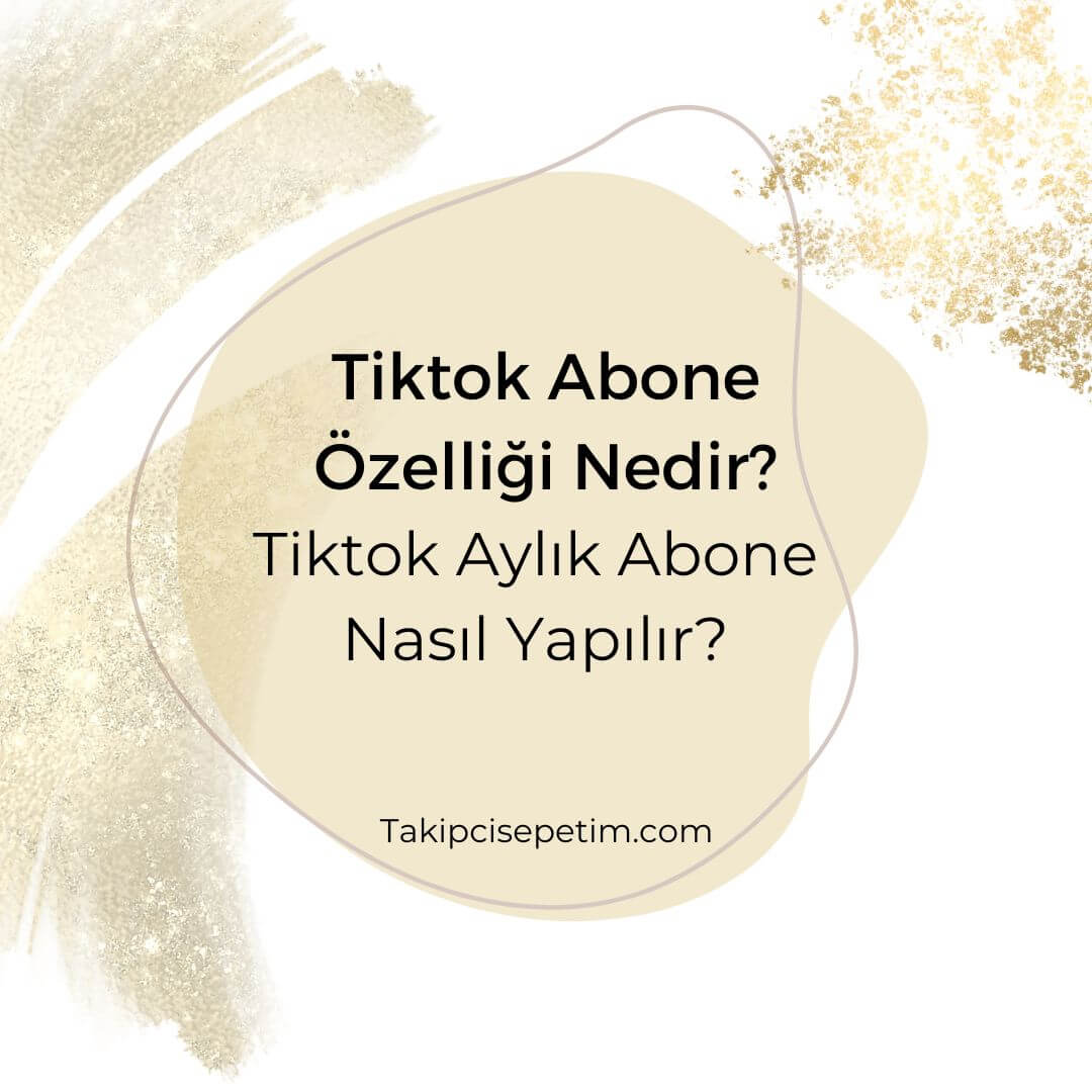 Tiktok Abone Özelliği Nedir? - Tiktok Aylık Abone Nasıl Yapılır?